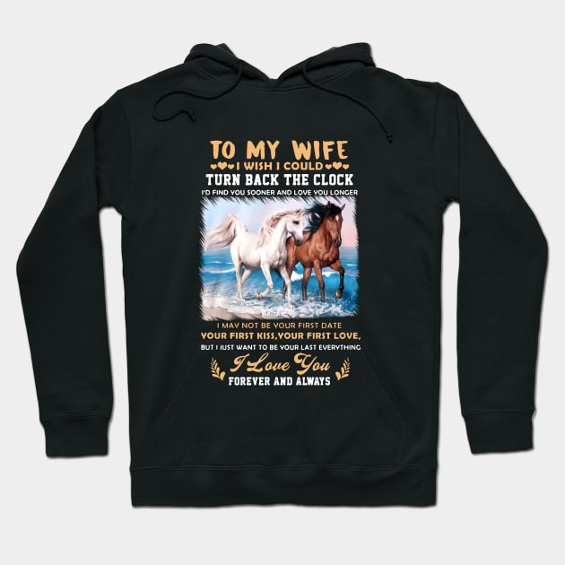 To My Wife I Wish I Could Turn Back The Clock I May Not Be Your First Date Your First Kiss Your First Love Horse Hoodie by dieukieu81
